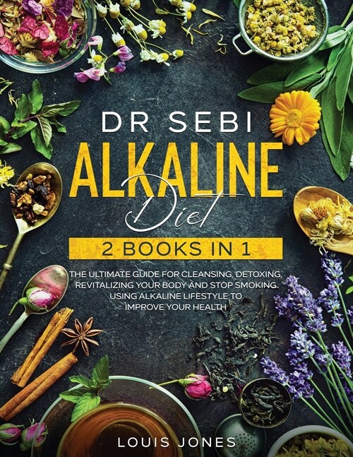 Dr Sebi Alkaline Diet: 2 Books in 1: The Ultimate Guide For Cleansing, Detoxing, Revitalizing Your Body And Stop Smoking Using Alkaline Lifes (Paperback)