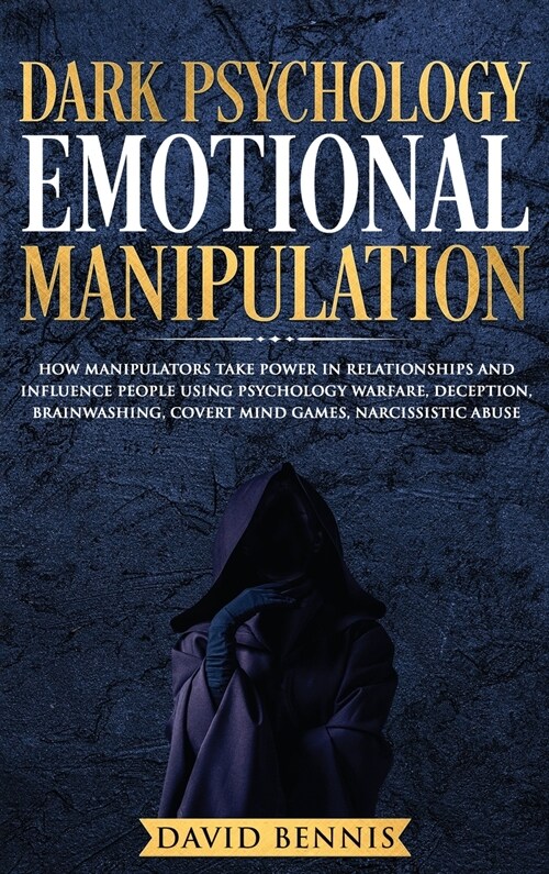 Dark Psychology Emotional Manipulation: How Manipulators Take Power in Relationships and Influence People using Psychology Warfare, Deception, Brainwa (Hardcover)