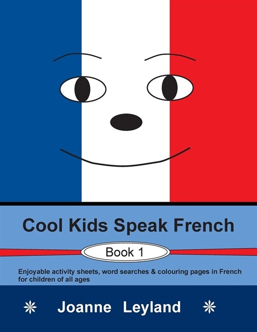 Cool Kids Speak French - Book 1 : Enjoyable activity sheets, word searches & colouring pages in French for children of all ages (Paperback, 3rd ed.)