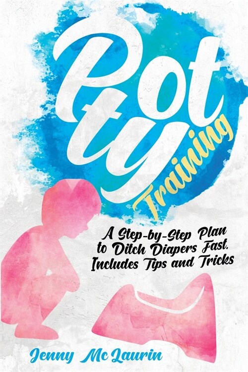 Potty Training: A Step-by-Step Plan to Ditch Diapers Fast. Includes Tips and Tricks (Paperback)