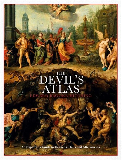 The Devils Atlas : An Explorers Guide to Heavens, Hells and Afterworlds (Hardcover)