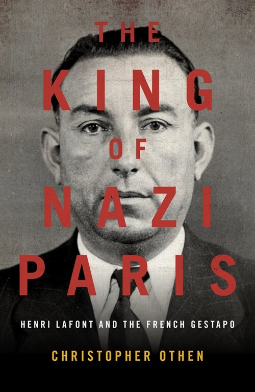 The King of Nazi Paris : Henri Lafont and the Gangsters of the French Gestapo (Paperback)