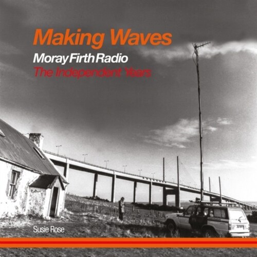 Making Waves : Moray Firth Radio The Independent Years (Paperback)