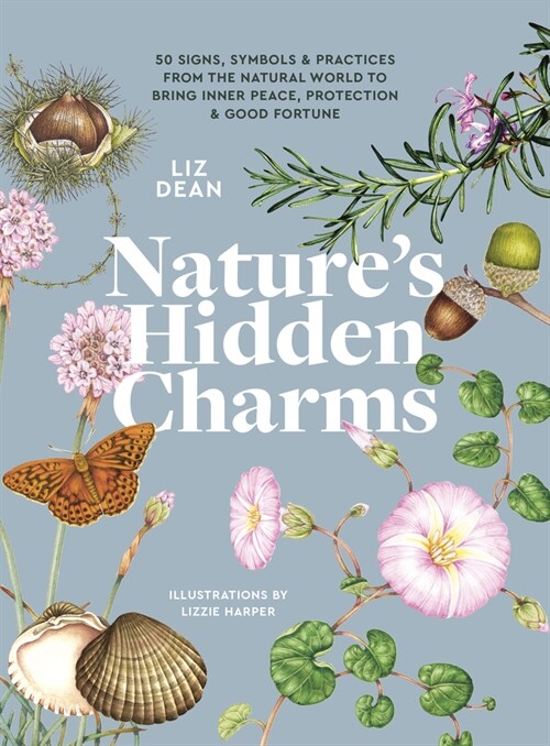 Natures Hidden Charms : 50 Signs, Symbols and Practices from the Natural World to Bring Inner Peace, Protection and Good Fortune (Hardcover)