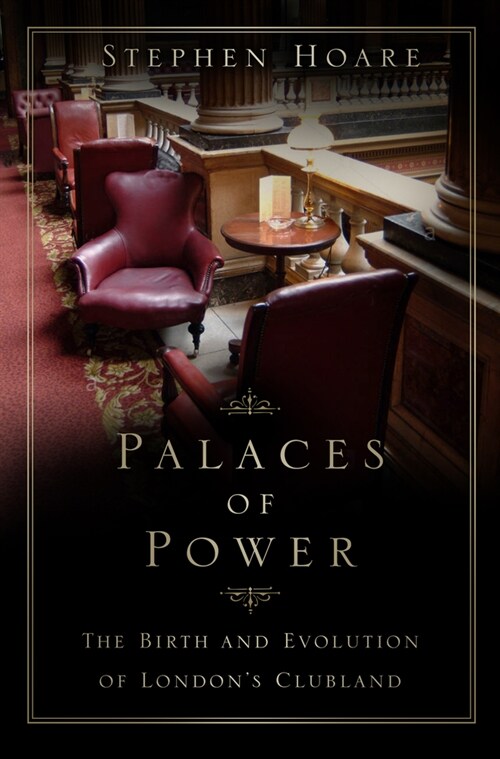 Palaces of Power : The Birth and Evolution of Londons Clubland (Paperback, 2 ed)