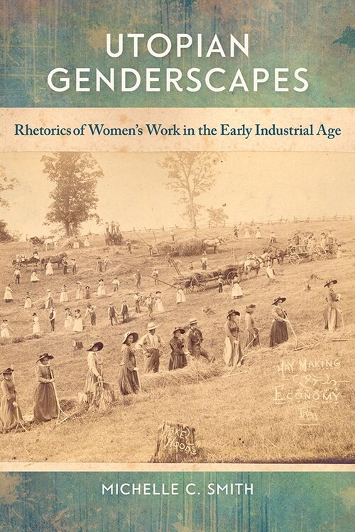 Utopian Genderscapes: Rhetorics of Womens Work in the Early Industrial Age (Paperback)