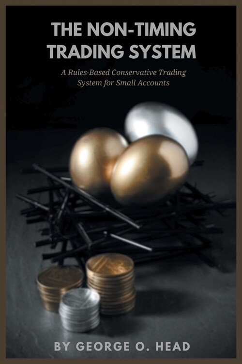The Non-Timing Trading System: A Rules-Based Conservative Trading System for Small Accounts (Paperback)