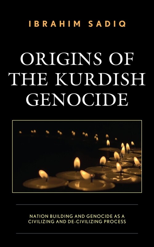 Origins of the Kurdish Genocide: Nation Building and Genocide as a Civilizing and De-Civilizing Process (Hardcover)