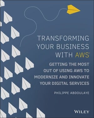 Transforming Your Business with Aws: Getting the Most Out of Using Aws to Modernize and Innovate Your Digital Services (Paperback)
