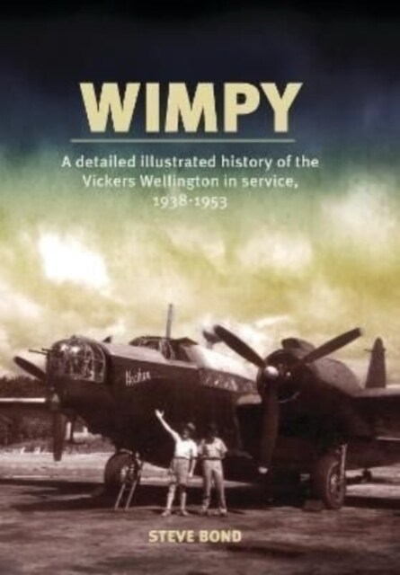 Wimpy : A Detailed Illustrated History of the Vickers Wellington in service, 1938-1953 (Paperback)