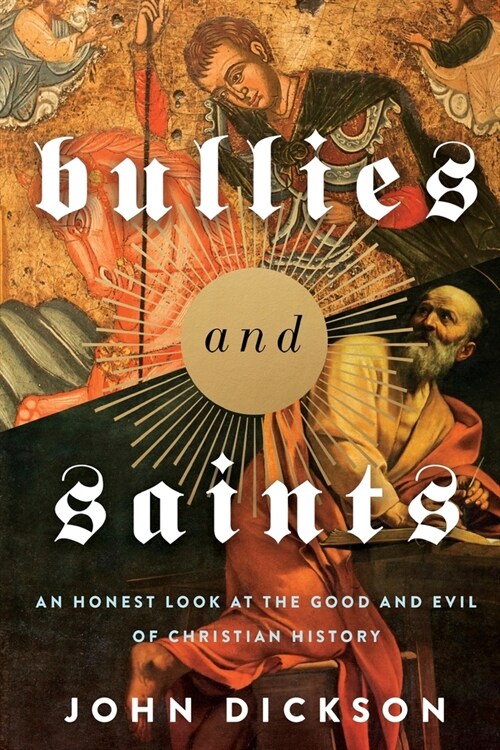 Bullies and Saints : An Honest Look at the Good and Evil of Christian History (Paperback, ITPE Edition)