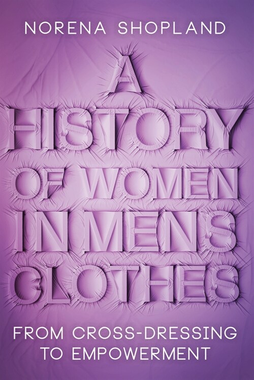 A History of Women in Mens Clothes : From Cross-Dressing to Empowerment (Hardcover)