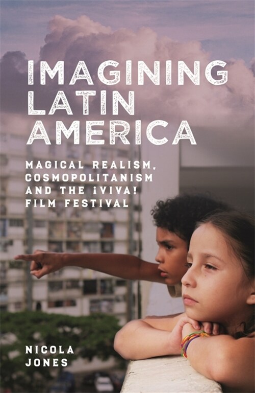 Imagining Latin America : Magical Realism, Cosmopolitanism and the ¡Viva! Film Festival (Hardcover)
