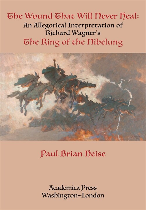The Wound That Will Never Heal: An Allegorical Interpretation of Richard Wagners the Ring of the Nibelung (Hardcover)