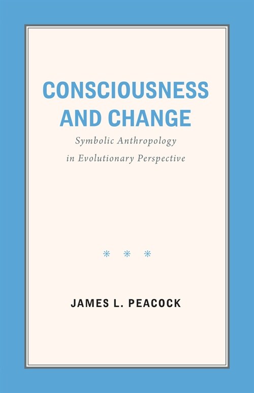 Consciousness and Change: Symbolic Anthropology in Evolutionary Perspective (Paperback)