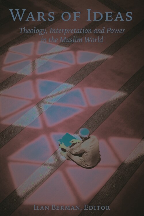 Wars of Ideas: Theology, Interpretation and Power in the Muslim World (Hardcover)