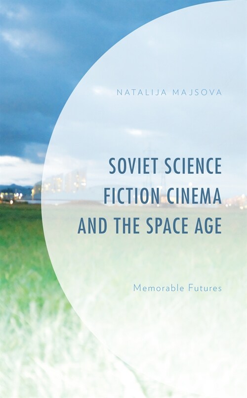 Soviet Science Fiction Cinema and the Space Age: Memorable Futures (Hardcover)