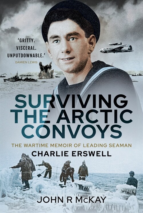 Surviving the Arctic Convoys : The Wartime Memoirs of Leading Seaman Charlie Erswell (Hardcover)