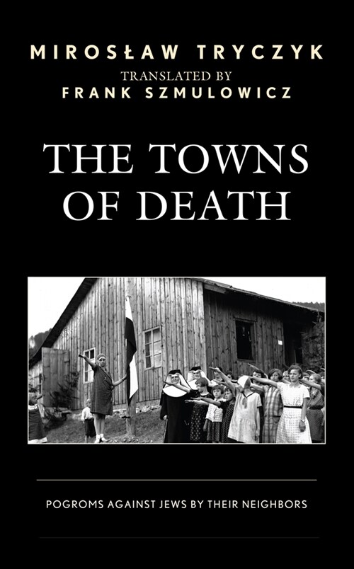 The Towns of Death: Pogroms Against Jews by Their Neighbors (Hardcover)