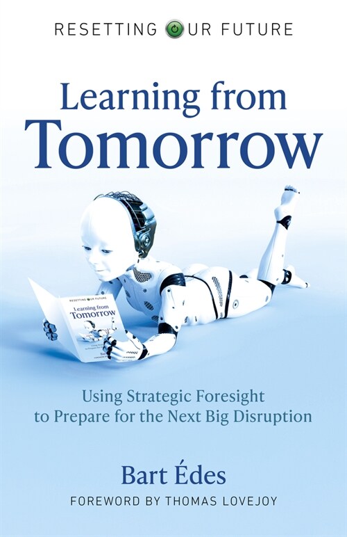 Resetting Our Future: Learning from Tomorrow : Using Strategic Foresight to Prepare for the Next Big Disruption (Paperback)