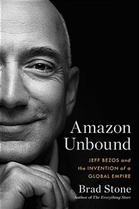 Amazon Unbound: Jeff Bezos and the Invention of a Global Empire (Hardcover)