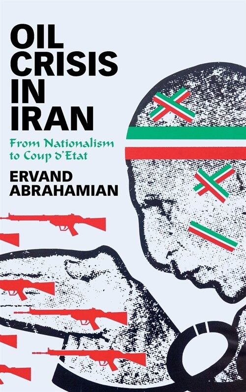 Oil Crisis in Iran : From Nationalism to Coup dEtat (Hardcover)