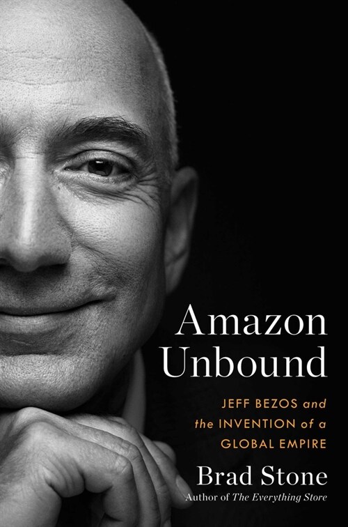 Amazon Unbound: Jeff Bezos and the Invention of a Global Empire (Hardcover)