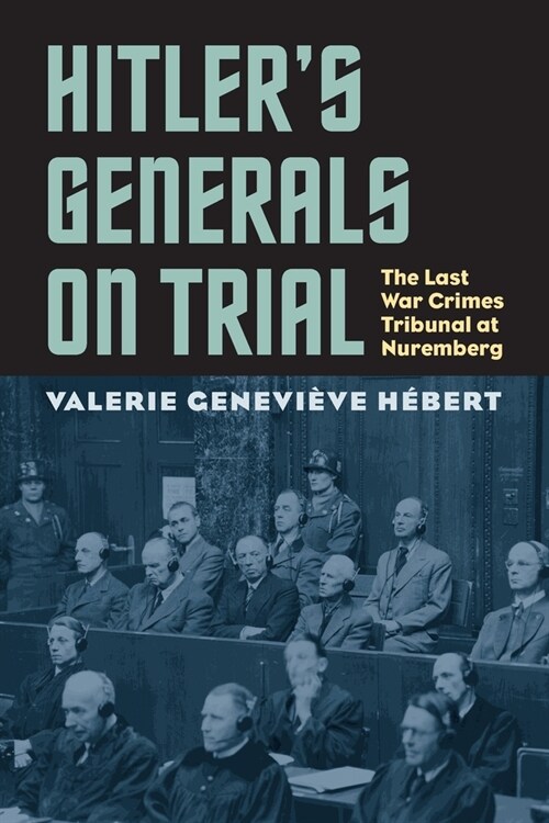 Hitlers Generals on Trial: The Last War Crimes Tribunal at Nuremberg (Paperback)