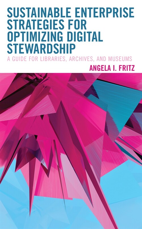 Sustainable Enterprise Strategies for Optimizing Digital Stewardship: A Guide for Libraries, Archives, and Museums (Hardcover)