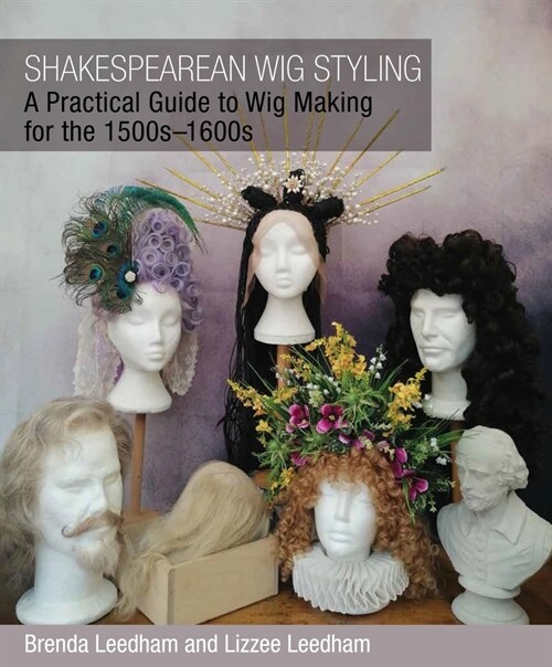 Shakespearean Wig Styling : A Practical Guide to Wig Making for the 1500s-1600s (Paperback)