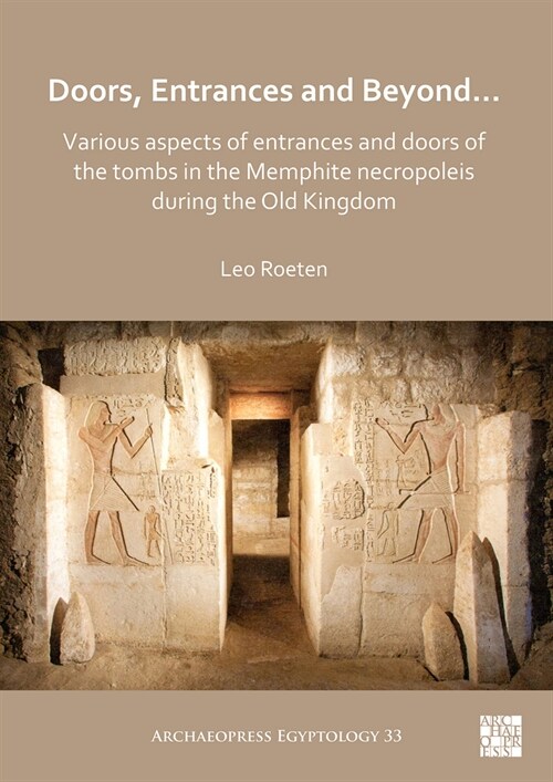 Doors, Entrances and Beyond... Various Aspects of Entrances and Doors of the Tombs in the Memphite Necropoleis during the Old Kingdom (Paperback)