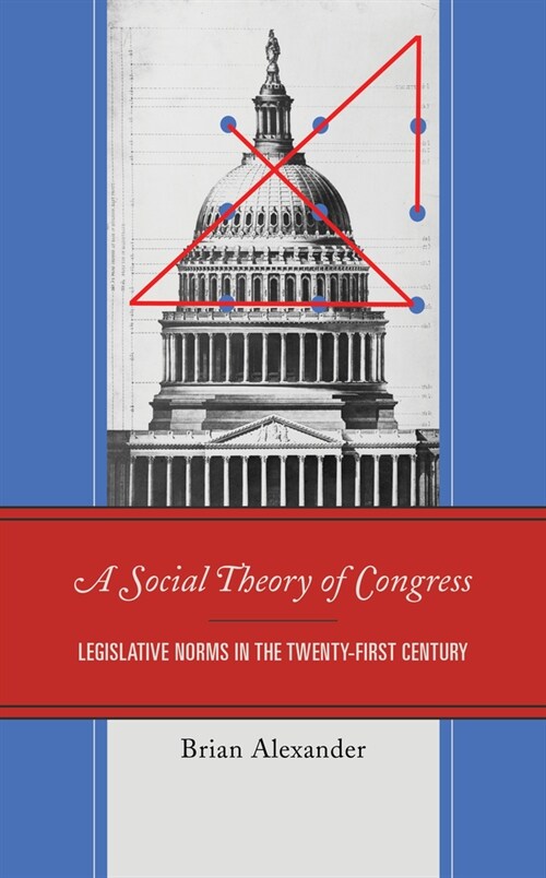 A Social Theory of Congress: Legislative Norms in the Twenty-First Century (Hardcover)