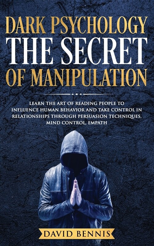 Dark Psychology The Secret of Manipulation: Learn the Art of Reading People to Influence Human Behavior and Take Control in Relationships through Pers (Hardcover)