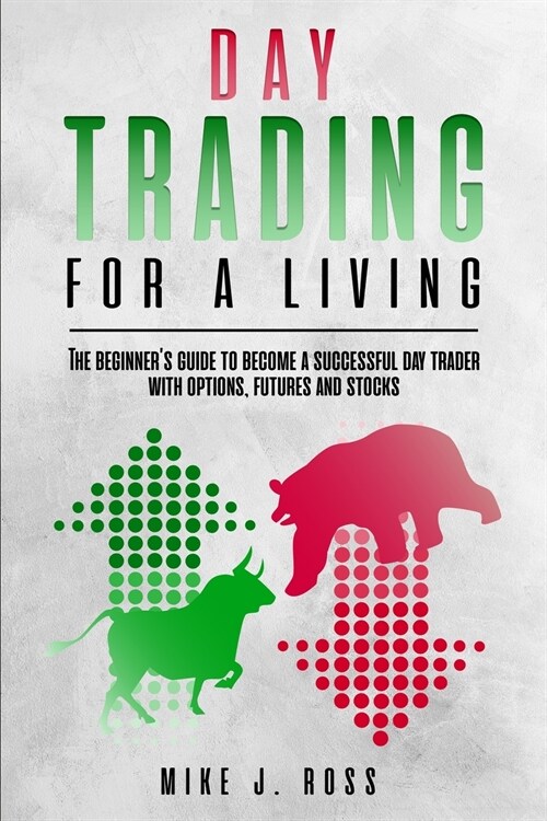 Day trading for a living: The beginners guide to become a successful day trader with options, futures and stocks (Paperback)