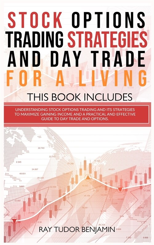 Stock Options Trading Strategies and Day Trade for a Living: 2 books in 1: Understanding Stock Options Trading and its Strategies to Maximize Gaining (Hardcover)