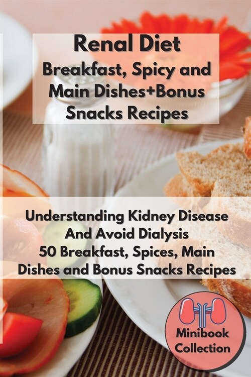 Renal Diet Breakfast, Spices and Main Dishes + Bonus Snacks Recipes: Understanding Kidney Disease and Avoid Dialysis. 50 Breakfast, Spice, Main Dishes (Paperback)