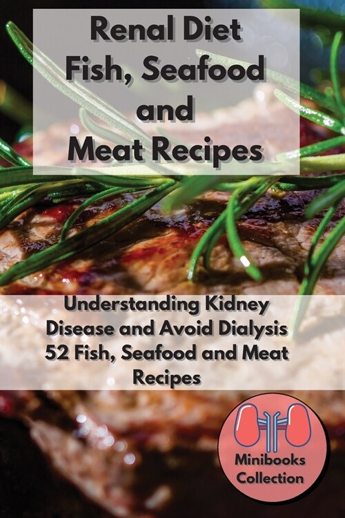 Renal Diet Fish, Seafood and Meat Recipes: Understanding Kidney Disease and Avoid Dialysis. 52 Fish, Seafood and Meat Recipes (Paperback)