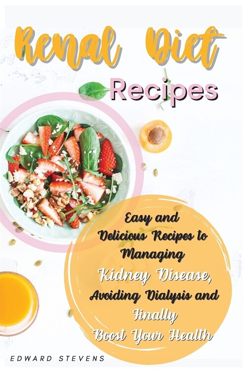 Renal Diet Recipes: Easy and Delicious Recipes to Managing Kidney Disease, Avoiding Dialysis and Finally Boost Your Health (Paperback)