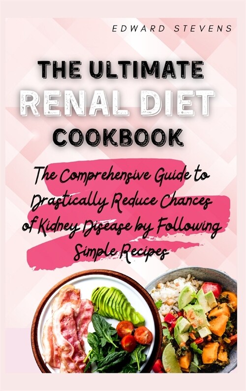 The Ultimate Renal Diet Cookbook: The Comprehensive Guide to Drastically Reduce Chances of Kidney Disease by Following Simple Recipes (Hardcover)