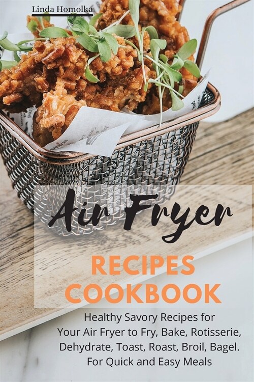 Air Fryer Recipes Cookbook: Healthy Savory Recipes for Your Air Fryer to Fry, Bake, Rotisserie, Dehydrate, Toast, Roast, Broil, Bagel. For Quick a (Paperback)