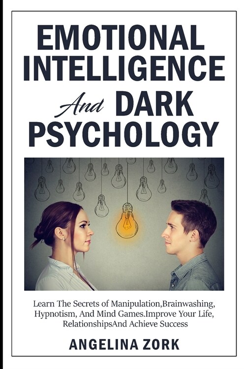 Emotional Intelligence and Dark Psychology: Learn the Secrets of Manipulation, Brainwashing, Hypnotism, and Mind Games. Improve Your Life, Relationshi (Paperback)