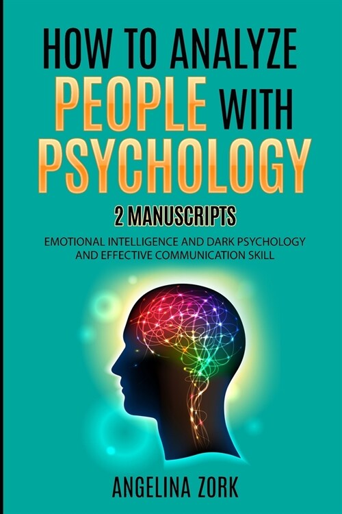 How to Analyze People with Psychology: 2 Manuscripts: Emotional Intelligence and Dark Psychology and Effective Communication Skill (Paperback)