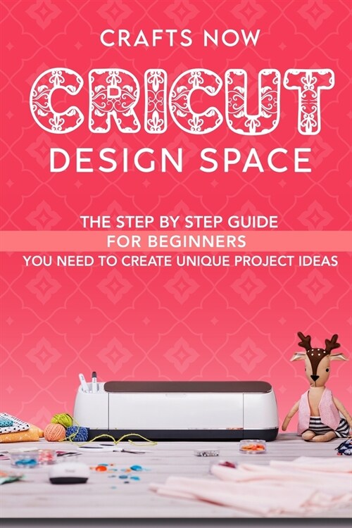 Cricut Design Space: The Step by Step guide For Beginners you Need to Create unique Project Ideas (Paperback)
