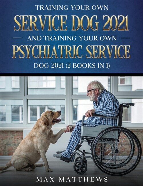 Training Your Own Service Dog AND Training Your Own Psychiatric Service Dog 2021: (2 Books IN 1) (Paperback)
