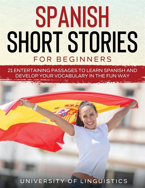 Spanish Short Stories for Beginners: 21 Entertaining Short Passages to Learn Spanish and Develop Your Vocabulary the Fun Way! (Paperback)