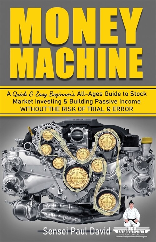 Sensei Self Development Series: Money Machine: A Quick and Easy Beginners All-Ages Guide to Stock Market Investing and Building Passive Income withou (Paperback, Senseiselfdevel)