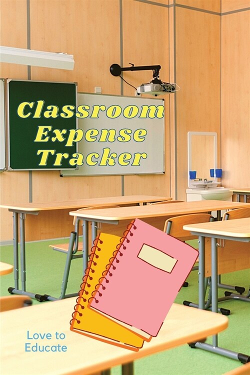 Classroom Expense Tracker - Lovely Gift Idea for Teachers and Students (Paperback)