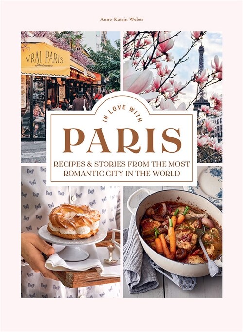 In Love with Paris : Recipes & Stories From The Most Romantic City In The World (Hardcover)