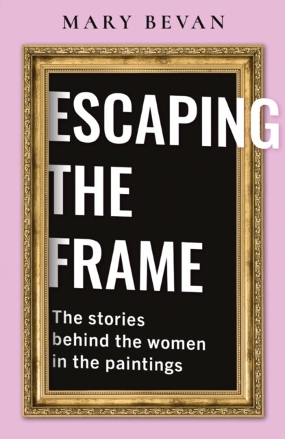 Escaping the Frame : Women in Famous Pictures tell their Stories (Paperback)