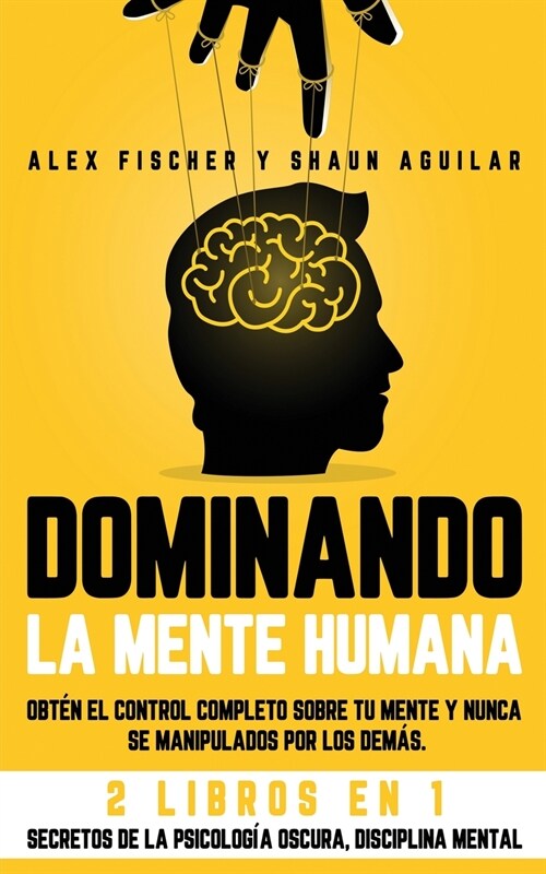 Dominando la Mente Humana: Obt? el control completo sobre tu mente y nunca se manipulados por los dem?. 2 Libros en 1 -Secretos de la Psicolog? (Paperback)